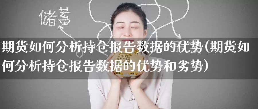 期货如何分析持仓报告数据的优势(期货如何分析持仓报告数据的优势和劣势)_https://www.langshilaifu.com_恒指直播室_第1张