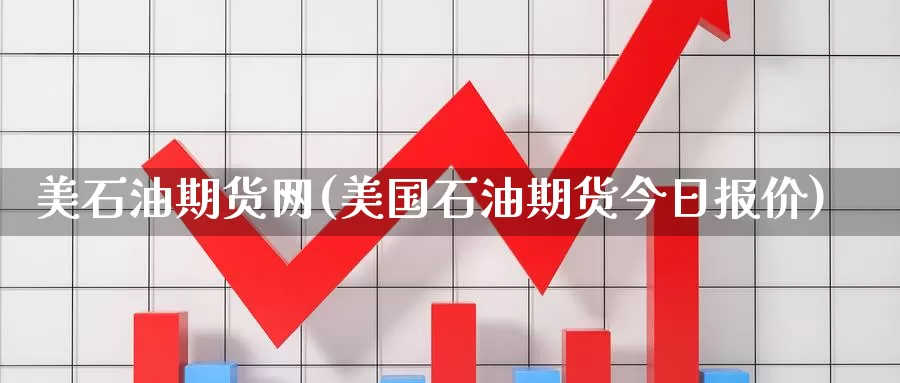 美石油期货网(美国石油期货今日报价)_https://www.langshilaifu.com_国际期货_第1张